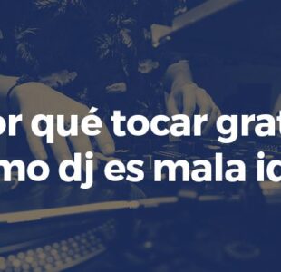 Por qué tocar gratis como dj es mala idea.